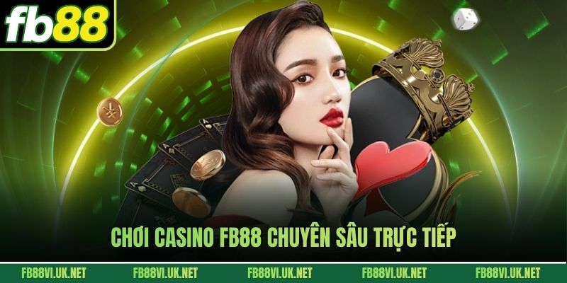 Chơi casino FB88 chuyên sâu trực tiếp