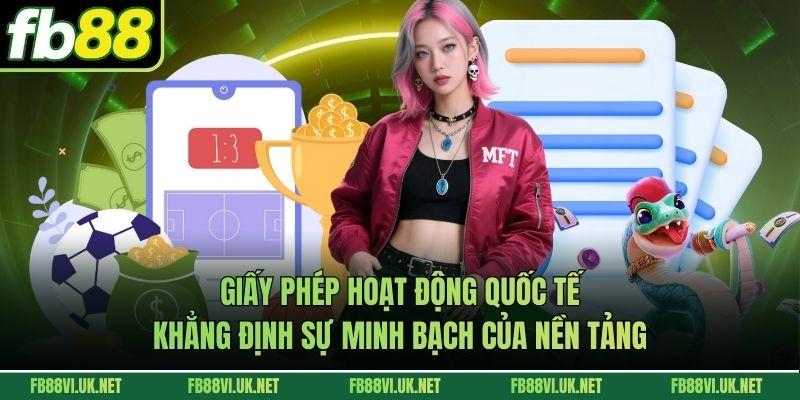 Giấy phép hoạt động quốc tế khẳng định sự minh bạch của nền tảng