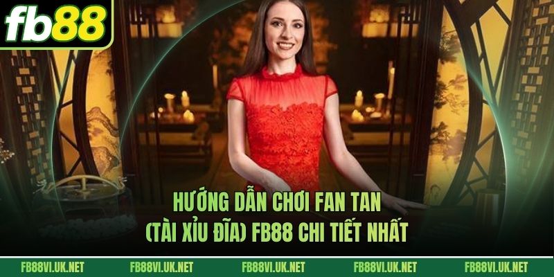 Hướng Dẫn Chơi Fan Tan (Tài Xỉu Đĩa) FB88