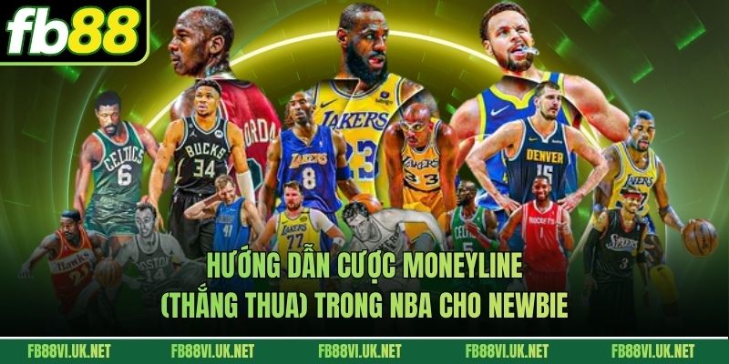 Hướng Dẫn Cược Moneyline (Thắng Thua) Trong NBA