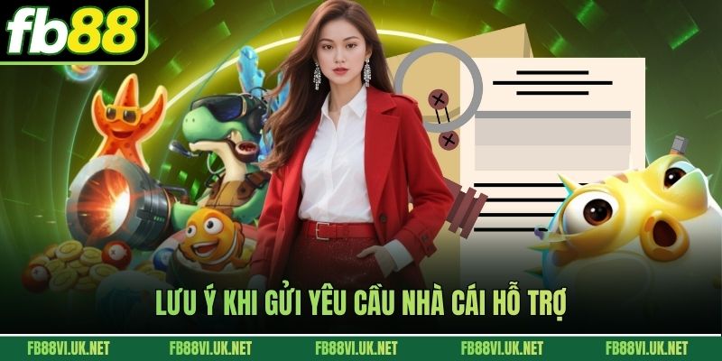 Lưu ý khi gửi yêu cầu nhà cái hỗ trợ