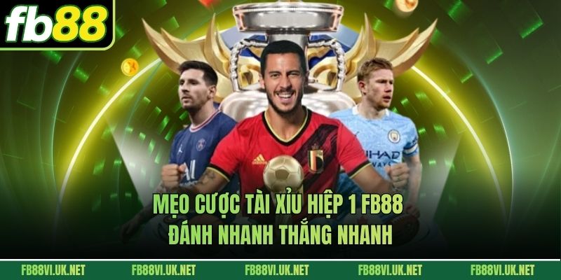 Mẹo Cược Tài Xỉu Hiệp 1 FB88