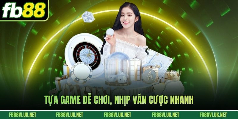 Tựa game dễ chơi, nhịp ván cược nhanh